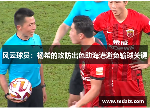风云球员：杨希的攻防出色助海港避免输球关键